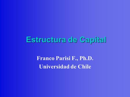 Estructura de Capital Franco Parisi F., Ph.D. Universidad de Chile.