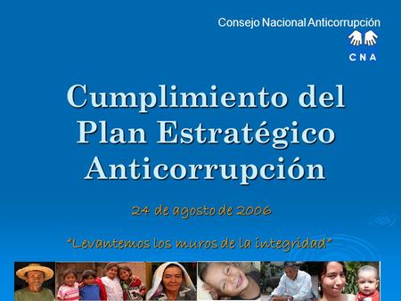 Cumplimiento del Plan Estratégico Anticorrupción Consejo Nacional Anticorrupción “Levantemos los muros de la integridad” 24 de agosto de 2006.