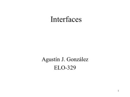 1 Interfaces Agustín J. González ELO-329. 2 Introducción En C++ se permite la herencia múltiple; es decir, es posible derivar una clase de dos o más clases.