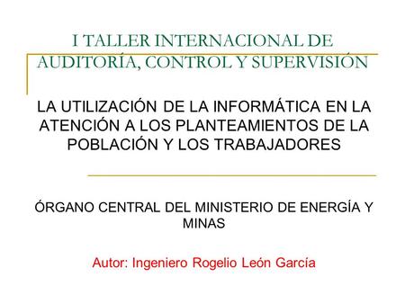 I TALLER INTERNACIONAL DE AUDITORÍA, CONTROL Y SUPERVISIÓN LA UTILIZACIÓN DE LA INFORMÁTICA EN LA ATENCIÓN A LOS PLANTEAMIENTOS DE LA POBLACIÓN Y LOS TRABAJADORES.