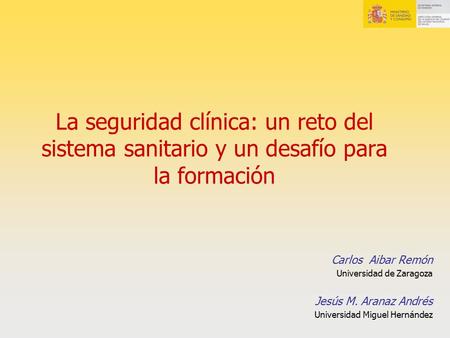 La seguridad clínica: un reto del sistema sanitario y un desafío para la formación Carlos Aibar Remón Universidad de Zaragoza Jesús M. Aranaz Andrés Universidad.