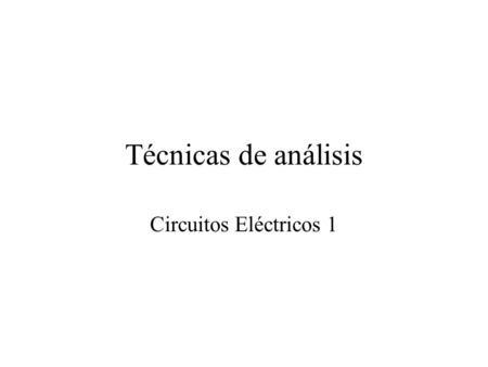 Técnicas de análisis Circuitos Eléctricos 1.