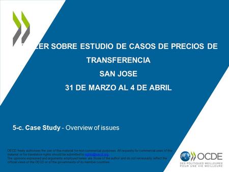 5-c. Case Study - Overview of issues TALLER SOBRE ESTUDIO DE CASOS DE PRECIOS DE TRANSFERENCIA SAN JOSE 31 DE MARZO AL 4 DE ABRIL OECD freely authorises.