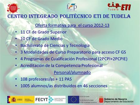 Fondo Social Europeo El FSE invierte en tu futuro Unión Europea Centro INTEGRADO POLITÉCNICO ETI DE TUDELA Oferta formativa para el curso 2012-13 11 CF.