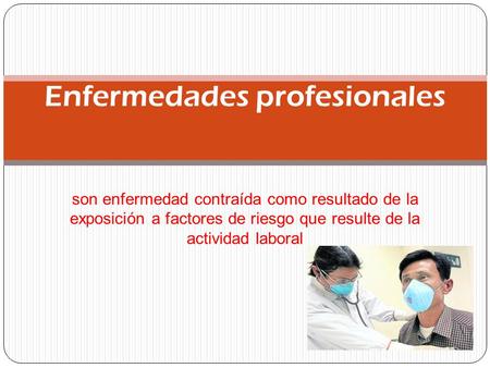 Enfermedades profesionales son enfermedad contraída como resultado de la exposición a factores de riesgo que resulte de la actividad laboral.