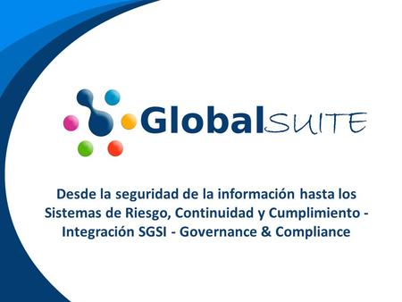 Desde la seguridad de la información hasta los Sistemas de Riesgo, Continuidad y Cumplimiento - Integración SGSI - Governance & Compliance.