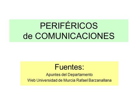 PERIFÉRICOS de COMUNICACIONES Fuentes: Apuntes del Departamento Web Universidad de Murcia Rafael Barzanallana.