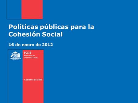 Políticas públicas para la Cohesión Social 16 de enero de 2012.