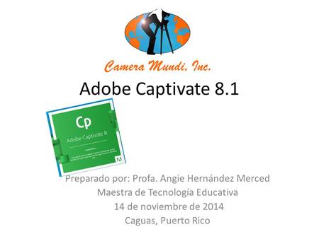 Adobe Captivate 8.1 Preparado por: Profa. Angie Hernández Merced