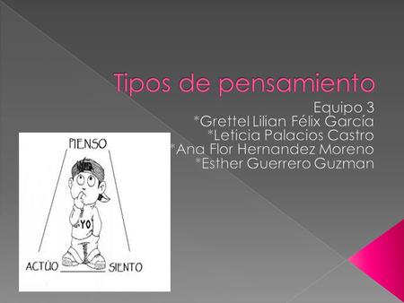 Tipos de pensamiento Equipo 3 *Grettel Lilian Félix García