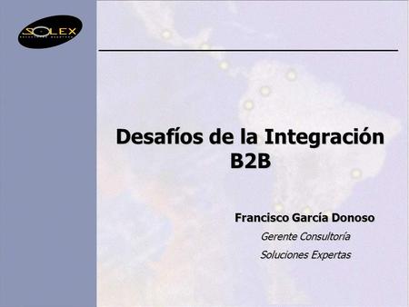 Desafíos de la Integración B2B Francisco García Donoso