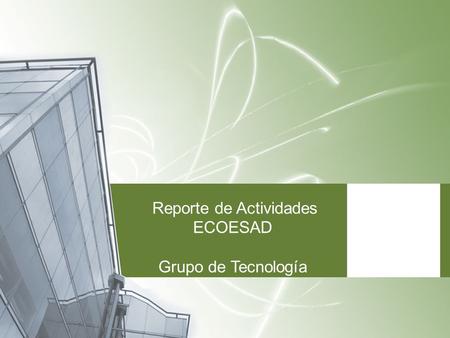 Reporte de Actividades ECOESAD Grupo de Tecnología.