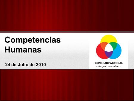 Competencias Humanas 24 de Julio de 2010 CONSEJO PASTORAL