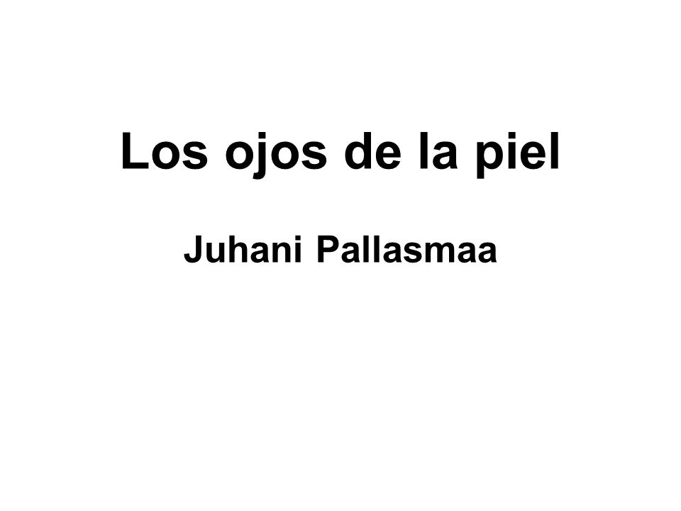 acerca de anchura Proscrito Los ojos de la piel Juhani Pallasmaa - ppt video online descargar
