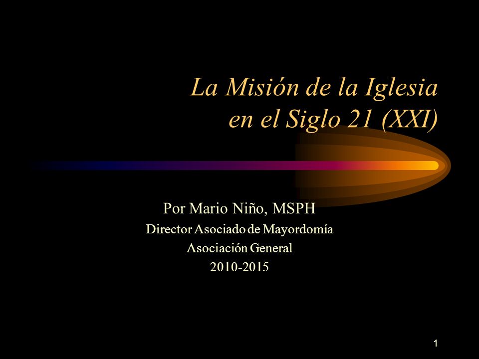 1 La Misión de la Iglesia en el Siglo 21 (XXI) Por Mario Niño, MSPH Director Asociado de Mayordomía Asociación General ppt descargar 1 La Misión de la Iglesia en el Siglo 21 (XXI) Por Mario Niño, MSPH Director Asociado de Mayordomía Asociación General ppt descargar