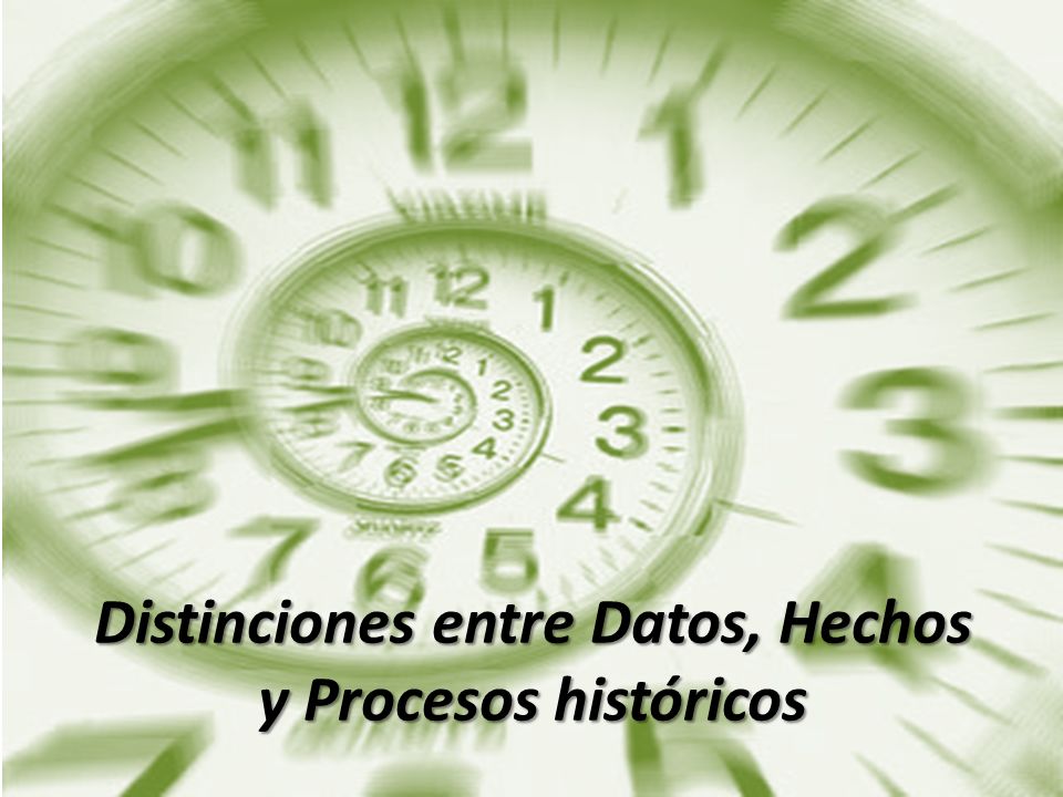 Distinciones entre Datos, Hechos y Procesos históricos. - ppt descargar