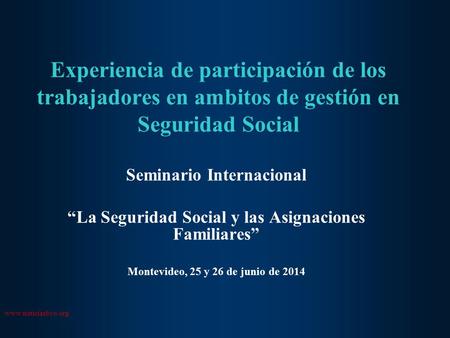 Experiencia de participación de los trabajadores en ambitos de gestión en Seguridad Social Seminario Internacional “La Seguridad Social y las Asignaciones.