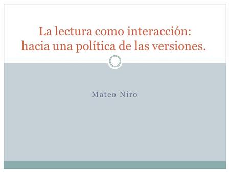 Mateo Niro La lectura como interacción: hacia una política de las versiones.