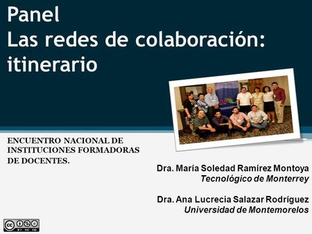 Panel Las redes de colaboración: itinerario ENCUENTRO NACIONAL DE INSTITUCIONES FORMADORAS DE DOCENTES. Dra. María Soledad Ramírez Montoya Tecnológico.