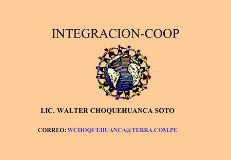 INTEGRACION-COOP LIC. WALTER CHOQUEHUANCA SOTO CORREO: