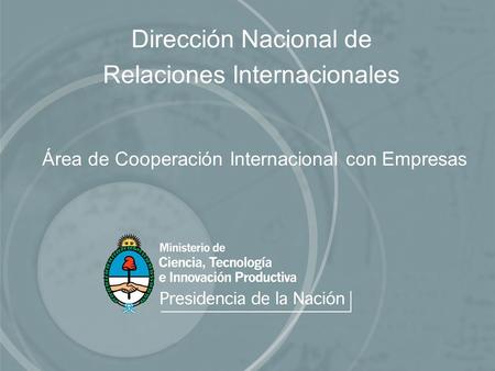 Dirección Nacional de Relaciones Internacionales Área de Cooperación Internacional con Empresas.