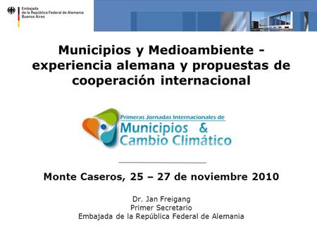 24. Juli 2009 Municipios y Medioambiente - experiencia alemana y propuestas de cooperación internacional Monte Caseros, 25 – 27 de noviembre 2010 Dr. Jan.