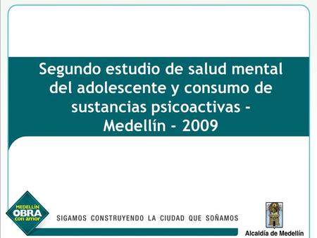 Segundo estudio de salud mental del adolescente y consumo de sustancias psicoactivas - Medellín - 2009.