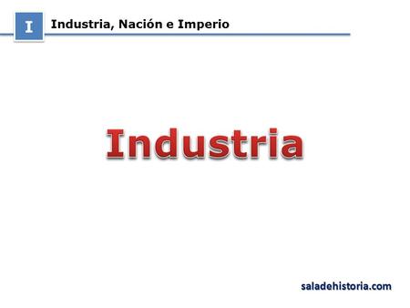 Industria, Nación e Imperio I I saladehistoria.com.