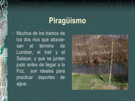 Piragüismo Muchos de los tramos de los dos ríos que atravie-san el término de Lumbier, el Irati y el Salazar, y que se juntan justo antes de llegar a la.