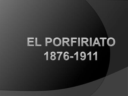 EL PORFIRIATO 1876-1911.