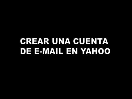 CREAR UNA CUENTA DE E-MAIL EN YAHOO.