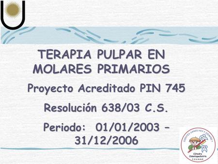 TERAPIA PULPAR EN MOLARES PRIMARIOS Proyecto Acreditado PIN 745