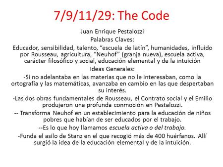 7/9/11/29: The Code Juan Enrique Pestalozzi Palabras Claves: Educador, sensibilidad, talento, “escuela de latín”, humanidades, influido por Rousseau, agricultura,