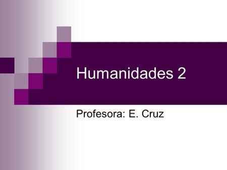 Humanidades 2 Profesora: E. Cruz.