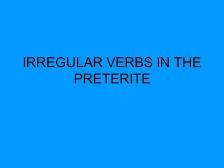 IRREGULAR VERBS IN THE PRETERITE. Many verbs do not follow the normal rules of conjugation in the preterite. These verbs are irregular in the preterite.