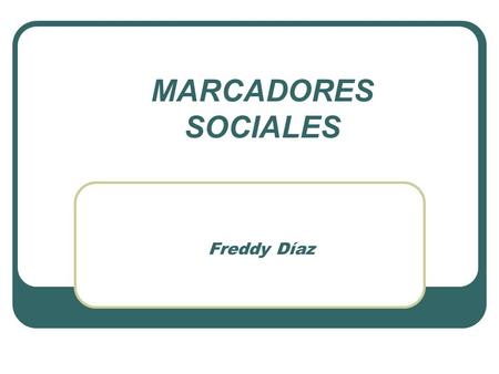 Freddy Díaz MARCADORES SOCIALES. Marcadores sociales (wikipedia ) Los marcadores sociales son una forma de almacenar, clasificar y compartir enlaces en.