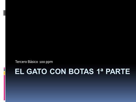 Tercero Básico 100 ppm EL GATO CON BOTAS 1ª PARTE.
