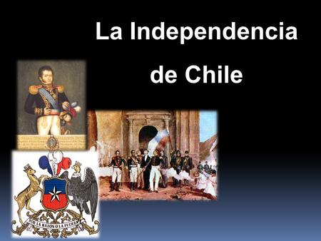 La Independencia de Chile.