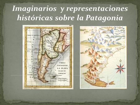 Imaginarios y representaciones históricas sobre la Patagonia.