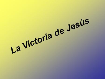 La Victoria de Jesús.