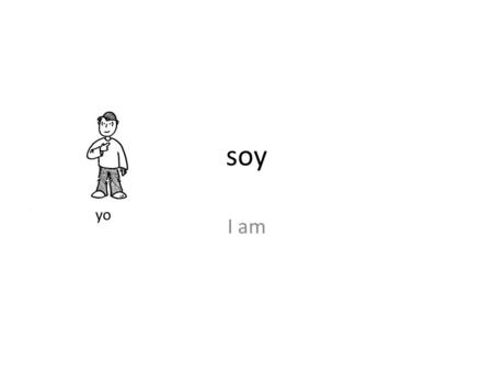 Soy I am yo. eres You are(friendly/informal) tú “ ”