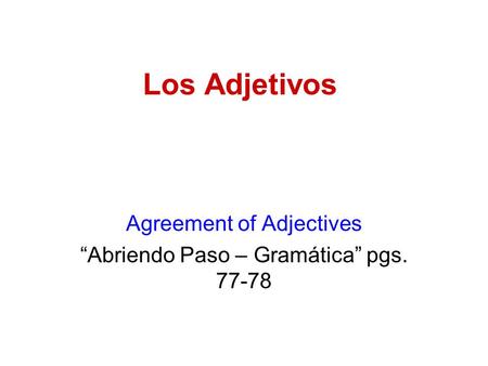 Los Adjetivos Agreement of Adjectives “Abriendo Paso – Gramática” pgs. 77-78.