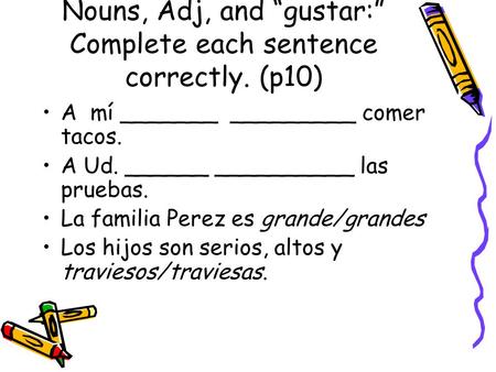 Nouns, Adj, and “gustar:” Complete each sentence correctly. (p10)