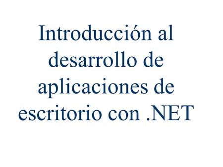 Introducción al desarrollo de aplicaciones de escritorio con .NET