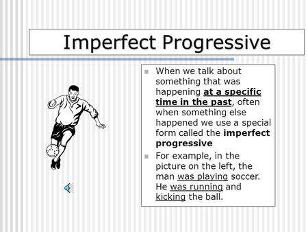 Imperfect Progressive When we talk about something that was happening at a specific time in the past, often when something else happened we use a special.