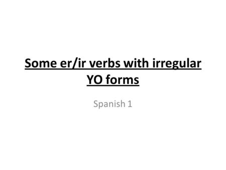Some er/ir verbs with irregular YO forms Spanish 1.