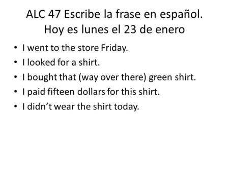 ALC 47 Escribe la frase en español. Hoy es lunes el 23 de enero