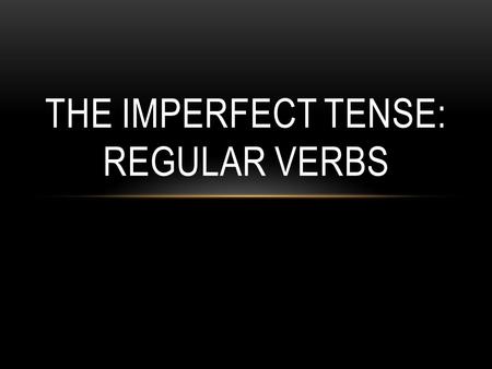 THE IMPERFECT TENSE: REGULAR VERBS PRETERITE You have already learned to talk about the past using the preterite tense for actions that began and ended.