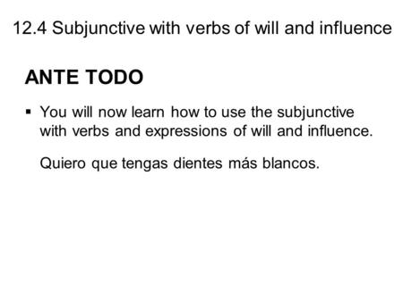 ANTE TODO You will now learn how to use the subjunctive with verbs and expressions of will and influence. Quiero que tengas dientes más blancos.