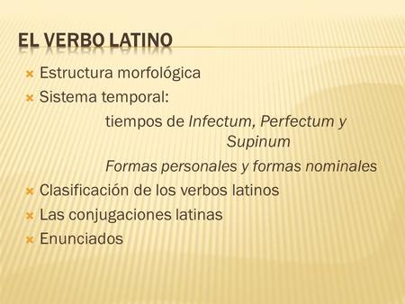 El verbo latino Estructura morfológica Sistema temporal:
